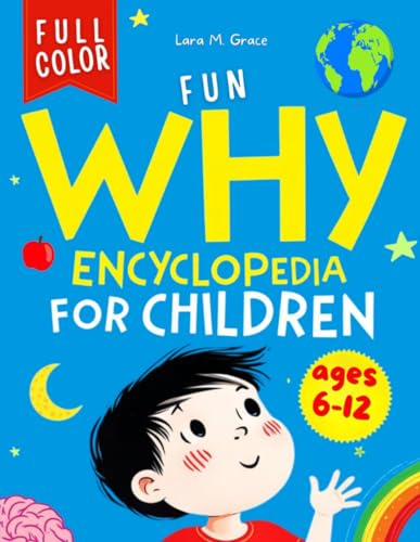 Fun Why Encyclopedia for Children Ages 6–12: Curious Questions and Answers with Facts, Illustrations and Easy Interactive Activities about Science, Human Body, Space, Animals, Physics and More