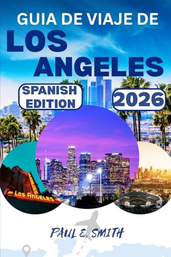 GUIA DE VIAJE DE LOS ANGELES 2026: Consejos esenciales y secretos locales para una aventura inolvidable en el sur de California, Estados Unidos