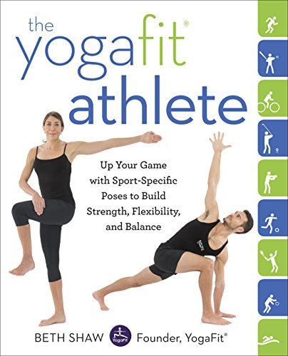 The YogaFit Athlete: Up Your Game with Sport-Specific Poses to Build Strength, Flexibility, and Balance (English Edition)