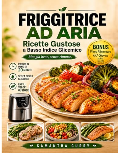 Friggitrice ad Aria – Ricettario per Diabetici: L’Arte del Gusto e della Salute: 120 ricette a colori + Piano alimentare di 60 giorni
