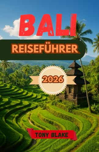 BALI REISEFÜHRER 2026: Entdecken Sie Tempel, Strände, Reisterrassen und die lebendigen Traditionen der Insel der Götter