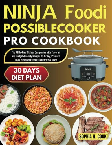Ninja Foodi Possible Cooker Pro Cookbook: The All-In-One Kitchen Companion with Flavorful and Budget-Friendly Recipes to Air Fry, Pressure Cook, Slow Cook, Bake, Dehydrate & More