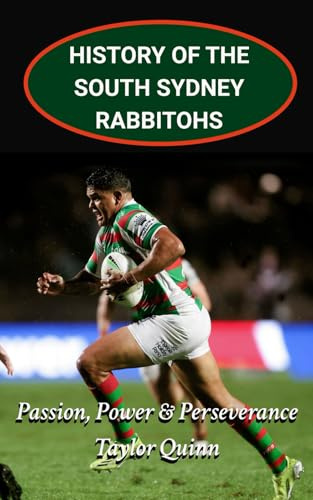 History of the South Sydney Rabbitohs National Rugby League (NRL) Team: Passion, Power & Perseverance Captures the History from Inception to the ... Series: A Comprehensive History of the NRL.)