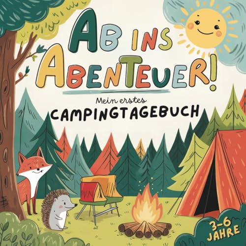 Ab ins Abenteuer! Mein erstes Camping-Tagebuch für Kinder von 3-6 Jahren zum Ausfüllen! Mit 40 Tagesseiten, Natur-Challenges, Freunde-Seiten, Rätseln, Spielideen & Malseiten