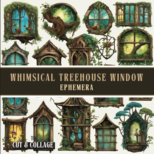 Whimsical Treehouse Window Ephemera to Cut & Collage: A Collection of Enchanting & Charming Fantasy Fairytale Storybook Designs for Decoupage, ... Media Art, DIY Card Making & Paper Crafts