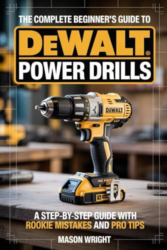 The Complete Beginner’s Guide to DeWalt Power Drills: A Step-by-Step Guide with Rookie Mistakes and Pro Tips