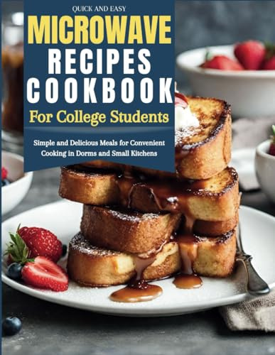 Quick and Easy Microwave Recipes Cookbook for College Students: Simple and Delicious Meals for Convenient Cooking in Dorms and Small Kitchens (College Student's Cookbook)