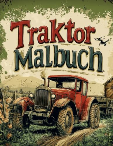 Traktor Malbuch: Traktoren auf dem Bauernhof zum Ausmalen für Kinder und Erwachsene : Entspannende Malvorlagen für Stressabbau und Konzentration