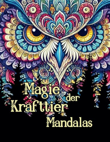 Magie der Krafttier Mandalas - Tierisches Mandala Malbuch mit Affirmationen für Jugendliche und Erwachsene: Mit 50 schöne Tier Mandalas und jedes mit ... für innere Stärkung. (Mandala Malbücher)