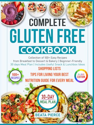 Complete Gluten Free Cookbook:: Collection of 100+ Easy Recipes from Breakfast to Dessert & Bakery | Beginner-Friendly 30 days Meal Plan | Includes Useful Snack & Lunchbox Ideas