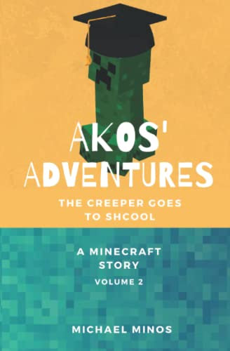 Akos' Adventures - Volume 2: The Creeper Goes to School - A Minecraft Story