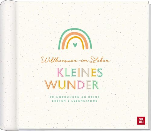 Willkommen im Leben, kleines Wunder: Erinnerungen an deine ersten 6 Lebensjahre | Einzigartiges Babyalbum mit vielen hochwertigen Extras (Geschenke für frischgebackene Mütter)