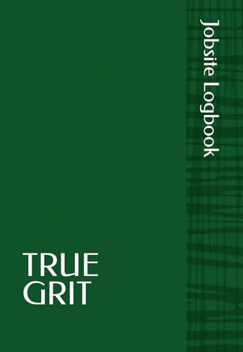 TRUE GRIT Jobsite Logbook: Daily Construction Logbook for Foremen, Supervisors & Lead Hands