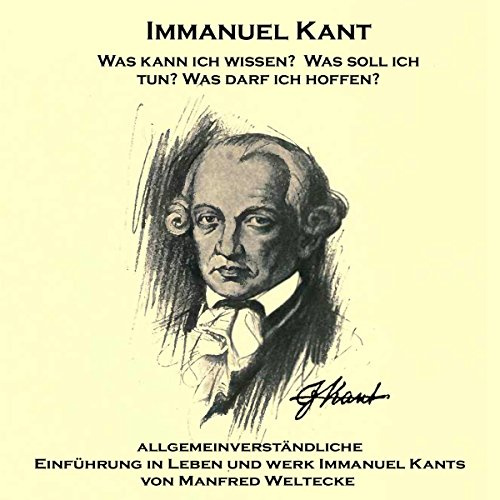 Immanuel Kant: Allgemeinverständliche Einführung in Leben und Werk Immanuel Kants