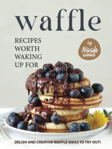 Waffle Recipes Worth Waking Up For: Delish and Creative Waffle Ideas to Try Out!