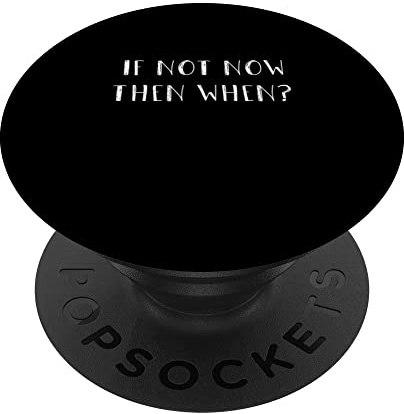 If Not Now Then When -- PopSockets PopGrip Interchangeable