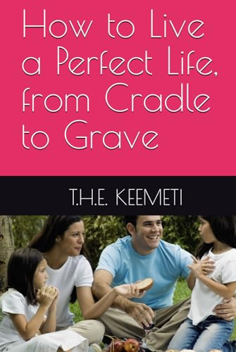 How to Live a Perfect Life, from Cradle to Grave