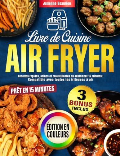 Livre de Cuisine Air Fryer: Recettes rapides, saines et croustillantes en seulement 15 minutes ! Compatible avec toutes les friteuses à air – photos en couleurs incluses