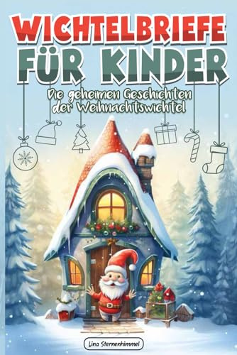 Wichtelbriefe für Kinder: Magisches Wichtelbuch mit zauberhaften Briefen, festlichen Rätseln und fantasievollen Anleitungen zum Bau von Wichteltüren und Wichteln
