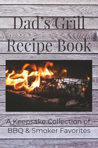 Dad’s Grill Recipe Book: A Keepsake Collection of BBQ & Smoker Favorites