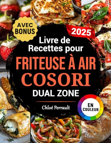 Livre de Recettes pour Friteuse à Air COSORI Dual Zone: Des recettes rapides, délicieuses et simples pour votre Air Fryer COSORI à double compartiment | Idéal aussi pour les familles | Avec bonus