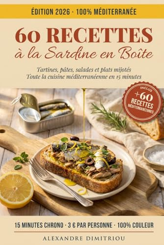 60 Recettes à la Sardine en Boîte: Tartines, pâtes, salades et plats mijotés; toute la cuisine méditerranéenne en 15 minutes avec ce qu'il y a au placard