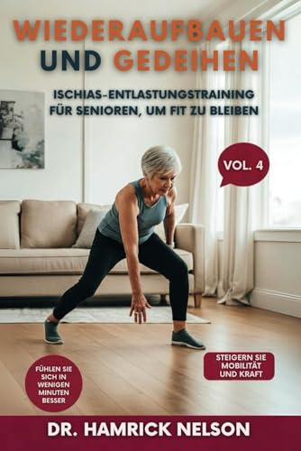 Wiederaufbauen Und Gedeihen Vol. 4: Ischias-Entlastungstraining Für Senioren, Um Fit Zu Bleiben