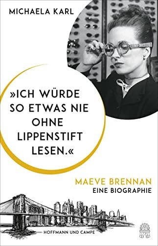 Ich würde so etwas nie ohne Lippenstift lesen.: Maeve Brennan. Eine Biographie