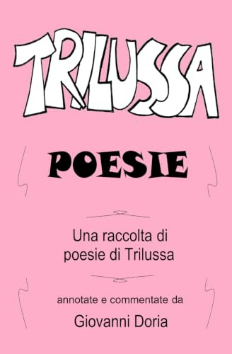 Trilussa Poesie: Una raccolta di poesie di Trilussa annotate e commentate da Giovanni Doria (seconda edizione)
