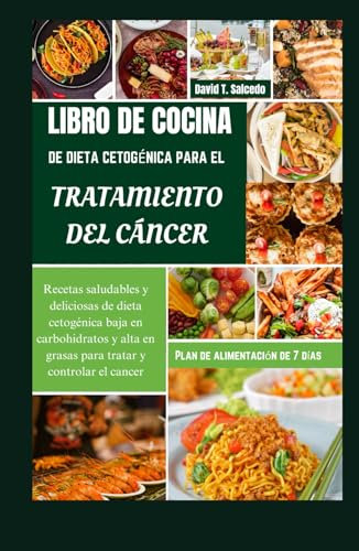 LIBRO DE COCINA DE DIETA CETOGÉNICA PARA EL TRATAMIENTO DEL CÁNCER: Recetas saludables y deliciosas de dieta cetogénica baja en carbohidratos y alta en grasas para tratar y controlar el cancer