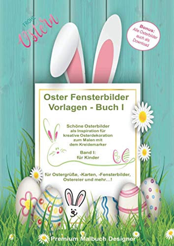 Oster Fensterbilder Vorlagen - Buch I: schöne Osterbilder als Inspiration für kreative Osterdekoration zum Malen mit dem Kreidemarker, Band I: für Kinder