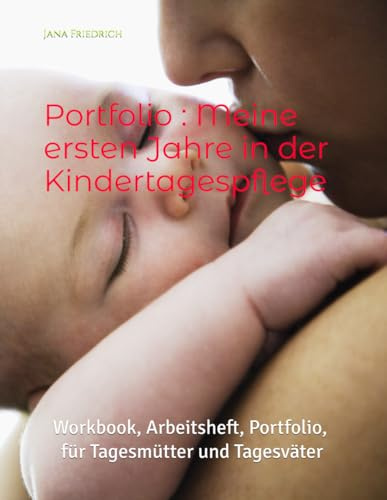 Portfolio : Meine ersten Jahre in der Kidertagespflege: Workbook, Arbeitsheft, Portfolio, Kindertagespflege, Tagesmütter, Portfolioarbeiten für Tagesmütter,