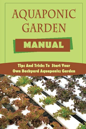 Aquaponic Garden Manual: Tips And Tricks To Start Your Own Backyard Aquaponics Garden: Aquaponics System Equipment