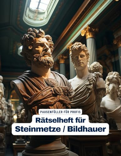 Ein Kreuzworträtsel-Buch für Steinmetze und Bildhauer mit Begriffen aus dem Steinhandwerk.: Rätsel und Knobelei in einem Kreuzworträtselheft für Steinmetze und Bildhauer sowie Steinkünstler.