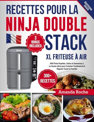Recettes pour la Ninja Double Stack XL Friteuse à Air: 300 Plats Rapides, Sains et Savoureux | Le Guide Idéal pour Cuisiner Facilement et Régaler Toute la Famille