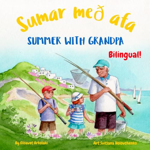 Summer with Grandpa - Sumar með afa: An Icelandic English bilingual children's book (Icelandic edition) (Icelandic Bilingual Books - Fostering Creativity in Kids)