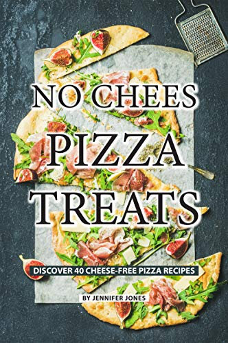 No Cheese Pizza Treats: Discover 40 Cheese-free Pizza Recipes