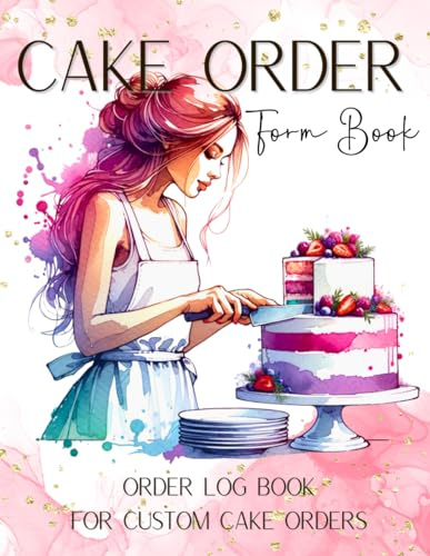 Cake Order Form Book: Ideal for home-based cake business & small/professional bakery -Order Log Book for Custom Cake Orders, elegant Cover