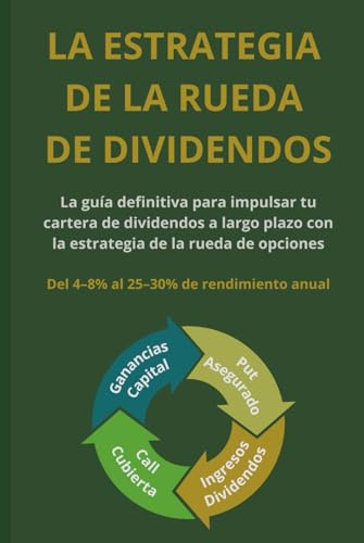 La Estrategia de la Rueda de Dividendos: La guía definitiva para impulsar tu cartera de dividendos a largo plazo con la estrategia de la rueda de opciones
