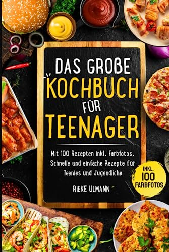Das große Kochbuch für Teenager: Mit 100 Rezepten inkl. Farbfotos. Schnelle und einfache Rezepte für Teenies und Jugendliche