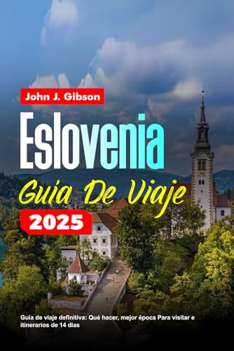 ESLOVENIA GUÍA DE VIAJE 2025: Guía de viaje definitiva: Qué hacer, mejor época Para visitar e itinerarios de 14 días