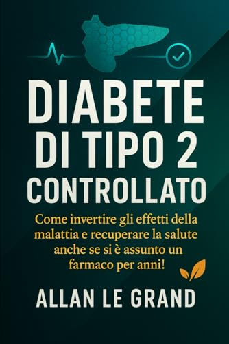 DIABETE DI TIPO 2 CONTROLLATO: Come invertire gli effetti della malattia e recuperare la salute anche se si è assunto un farmaco per anni!: 1