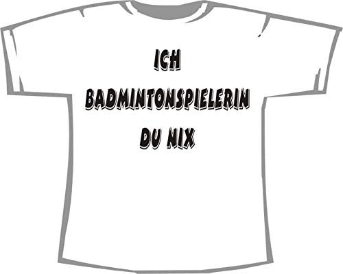 Ich Badminton Spielerin, du nix; T-Shirt weiß, Gr. XXL