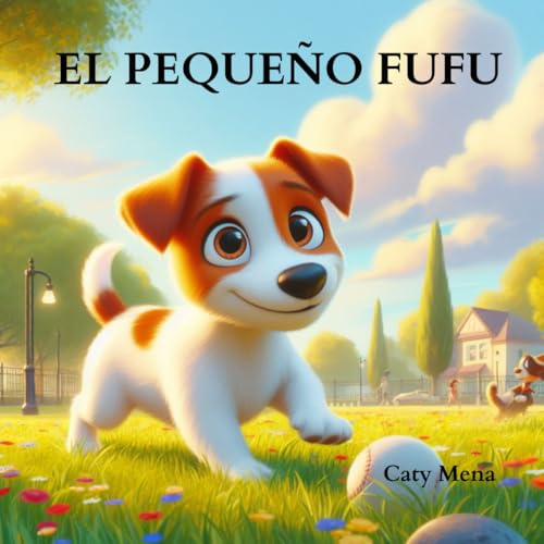 El Pequeño Fufu: Historia de un pequeño perro y su buen amigo (libro infantil). (Libros para niños en español | Cuentos e Historias | Educativos y Divertidos | Edad 0-8 años)