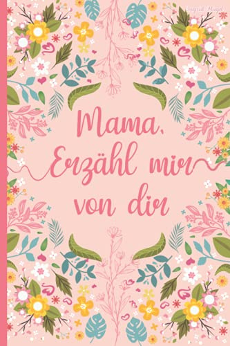 Mama, erzähl mir von dir: Das Erinnerungsbuch deines Lebens zum Ausfüllen