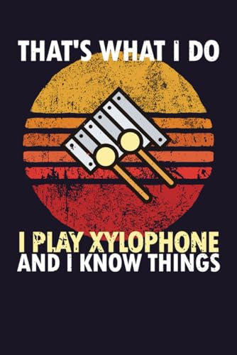 That's What I Do I Play Xylophone and I Know Things Notebook: A Musical Instrument Themed Notes Journal Diary for Xylophone Archery Lovers