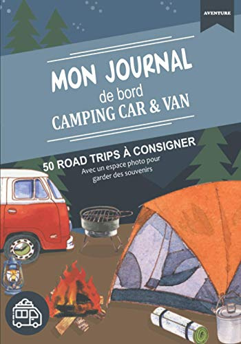 Mon journal de bord camping car & van: Découvrez le carnet de voyage du camping car pour consigner 50 road trips et coller des photos comme souvenirs ... de nature | Format pratique 7x10 pouces