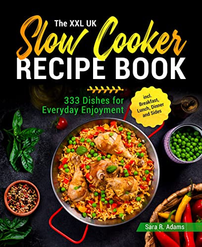 The XXL UK Slow Cooker Recipe Book: 333 Dishes for Everyday Enjoyment incl. Breakfast, Lunch, Dinner and Sides