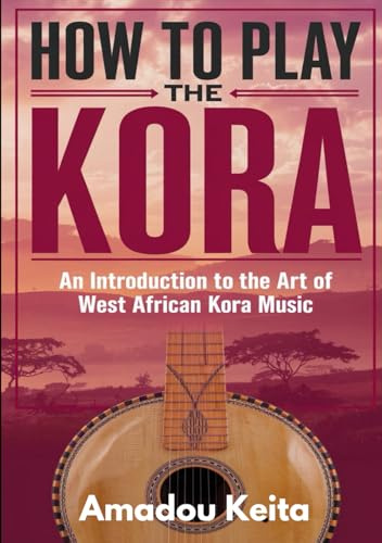 Ho To Play The Kora: An Introduction To The Art Of West African Kora Music