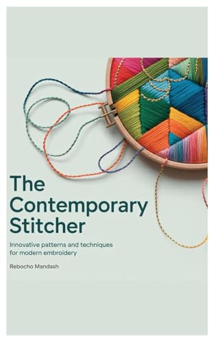 The Contemporary Stitcher: Innovative Patterns and Techniques for Modern Embroidery